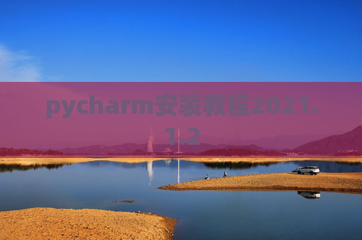 pycharm安装教程2021.1.2 pycharm安装教程2021.1.2